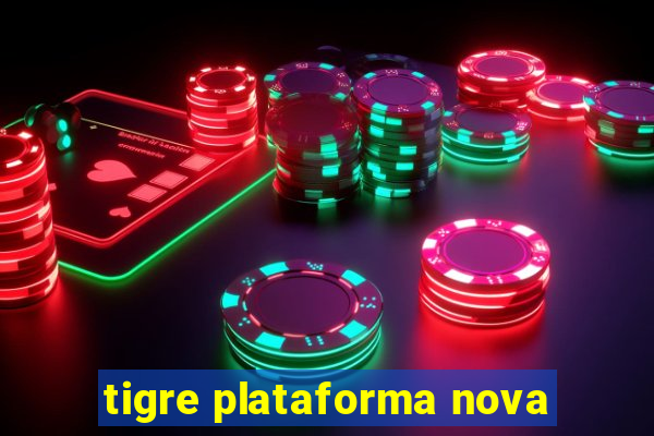 tigre plataforma nova